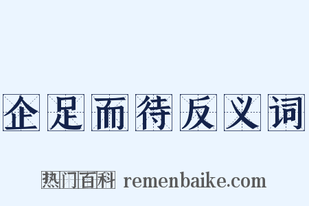 企足而待反义词是什么意思的图片